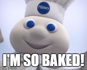 I'M SO BAKED! | image tagged in pillsbury,doughboy,baked,weed,420 | made w/ Imgflip meme maker