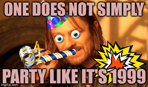 One Does Not Simply | ONE DOES NOT SIMPLY PARTY LIKE IT'S 1999 | image tagged in memes,one does not simply | made w/ Imgflip meme maker