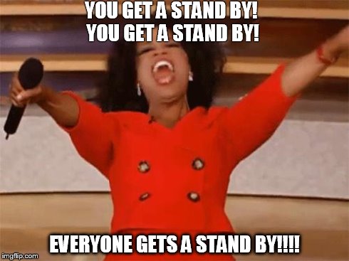 oprah | YOU GET A STAND BY! YOU GET A STAND BY! EVERYONE GETS A STAND BY!!!! | image tagged in oprah | made w/ Imgflip meme maker