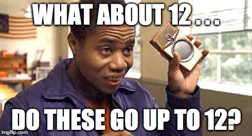 Radio | WHAT ABOUT 12 . . . DO THESE GO UP TO 12? | image tagged in radio | made w/ Imgflip meme maker