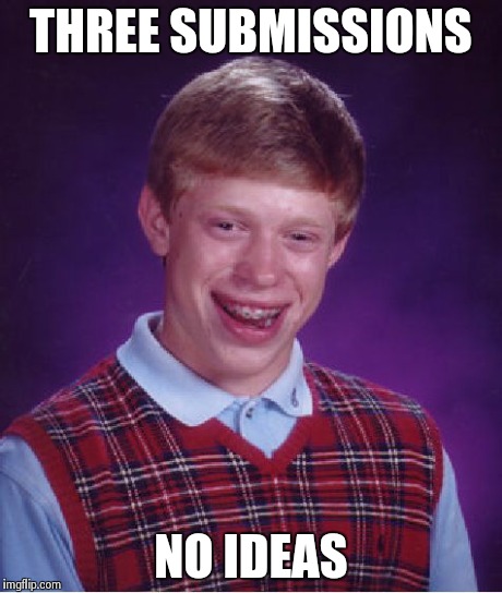 Bad Luck Brian Meme | THREE SUBMISSIONS NO IDEAS | image tagged in memes,bad luck brian | made w/ Imgflip meme maker
