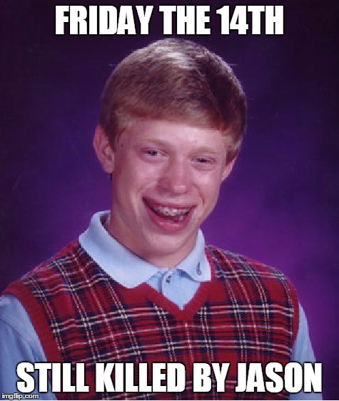 Bad Luck Brian Meme | FRIDAY THE 14TH STILL KILLED BY JASON | image tagged in memes,bad luck brian | made w/ Imgflip meme maker