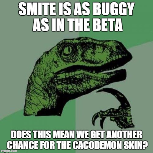 Philosoraptor Meme | SMITE IS AS BUGGY AS IN THE BETA DOES THIS MEAN WE GET ANOTHER CHANCE FOR THE CACODEMON SKIN? | image tagged in memes,philosoraptor | made w/ Imgflip meme maker