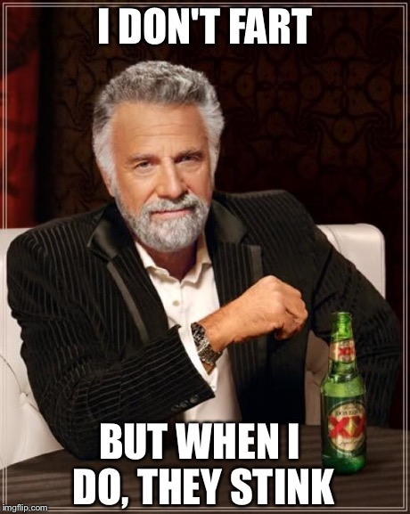 The Most Interesting Man In The World Meme | I DON'T FART BUT WHEN I DO, THEY STINK | image tagged in memes,the most interesting man in the world | made w/ Imgflip meme maker