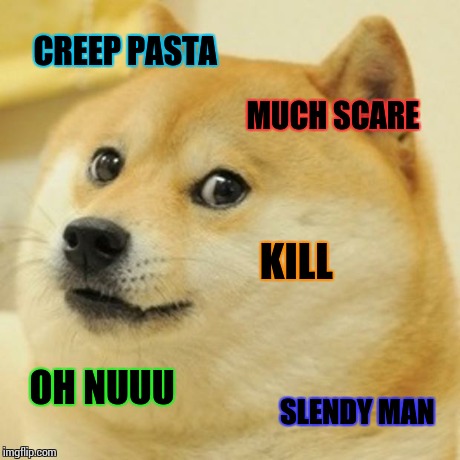 Creepypasta Doge | CREEP PASTA MUCH SCARE KILL OH NUUU SLENDY MAN | image tagged in memes,doge | made w/ Imgflip meme maker