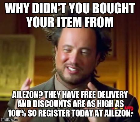 Ancient Aliens Meme | WHY DIDN'T YOU BOUGHT YOUR ITEM FROM AILEZON? THEY HAVE FREE DELIVERY AND DISCOUNTS ARE AS HIGH AS 100% SO REGISTER TODAY AT AILEZON. | image tagged in memes,ancient aliens | made w/ Imgflip meme maker