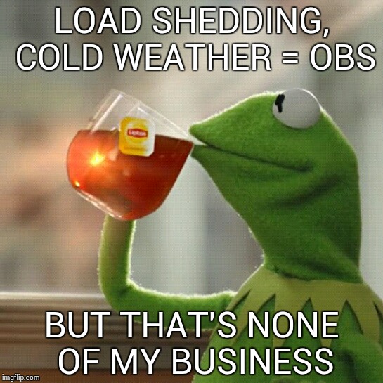 But That's None Of My Business | LOAD SHEDDING, COLD WEATHER = OBS BUT THAT'S NONE OF MY BUSINESS | image tagged in memes,but thats none of my business,kermit the frog | made w/ Imgflip meme maker