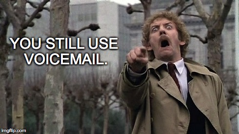 Invasion of the Phone Callers | YOU STILL USE VOICEMAIL. | image tagged in voicemail | made w/ Imgflip meme maker