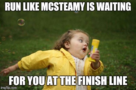 girl running | RUN LIKE MCSTEAMY IS WAITING FOR YOU AT THE FINISH LINE | image tagged in girl running | made w/ Imgflip meme maker
