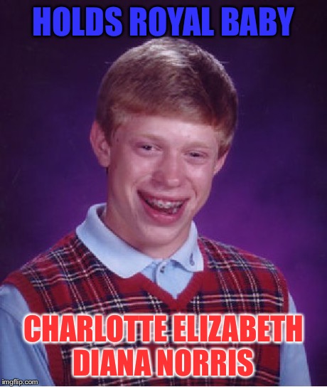 Bad Luck Brian Meme | HOLDS ROYAL BABY CHARLOTTE ELIZABETH DIANA NORRIS | image tagged in memes,bad luck brian | made w/ Imgflip meme maker