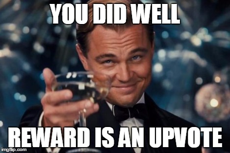 Leonardo Dicaprio Cheers Meme | YOU DID WELL REWARD IS AN UPVOTE | image tagged in memes,leonardo dicaprio cheers | made w/ Imgflip meme maker