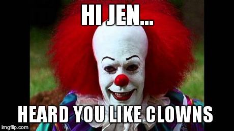 I Love Clowns | HI JEN... HEARD YOU LIKE CLOWNS | image tagged in i love clowns | made w/ Imgflip meme maker