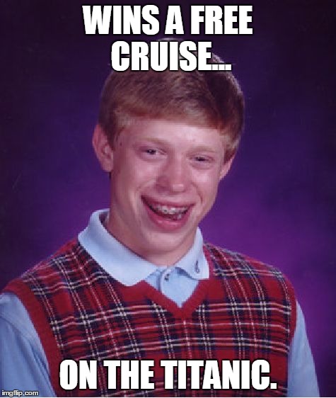 Bad Luck Brian | WINS A FREE CRUISE... ON THE TITANIC. | image tagged in memes,bad luck brian | made w/ Imgflip meme maker