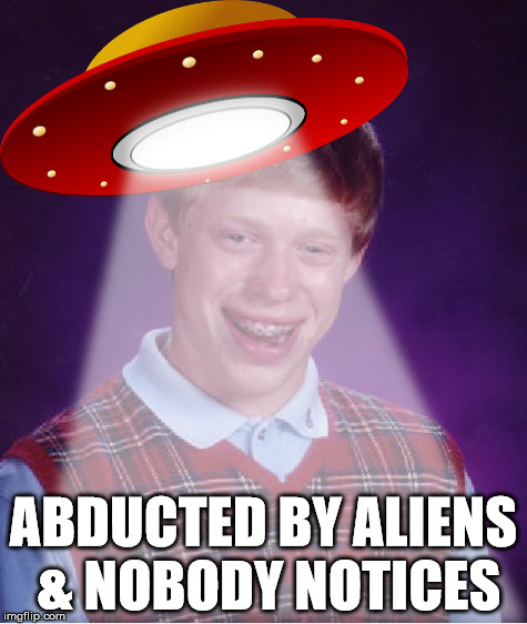 ABDUCTED BY ALIENS & NOBODY NOTICES | made w/ Imgflip meme maker