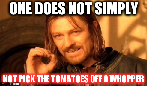 One Does Not Simply | ONE DOES NOT SIMPLY NOT PICK THE TOMATOES OFF A WHOPPER | image tagged in memes,one does not simply | made w/ Imgflip meme maker