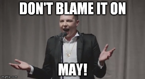 Don't blame it on May | DON'T BLAME IT ON MAY! | image tagged in may,john,newman | made w/ Imgflip meme maker