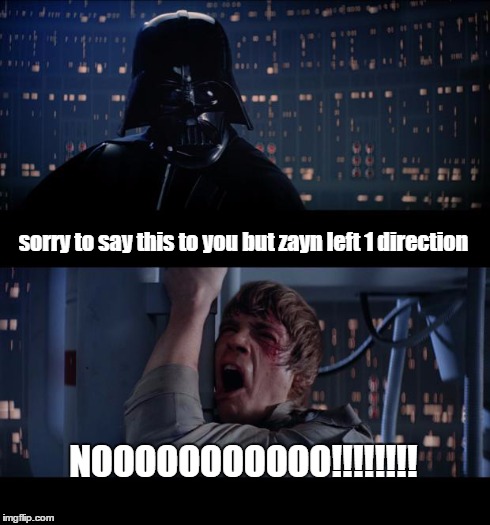 every fangirl ever | sorry to say this to you but zayn left 1 direction NOOOOOOOOOOO!!!!!!!! | image tagged in memes,star wars no | made w/ Imgflip meme maker