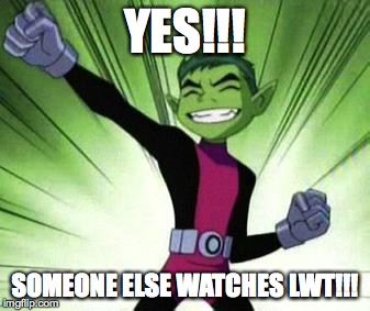 Beast Boy...YES | YES!!! SOMEONE ELSE WATCHES LWT!!! | image tagged in beast boyyes | made w/ Imgflip meme maker
