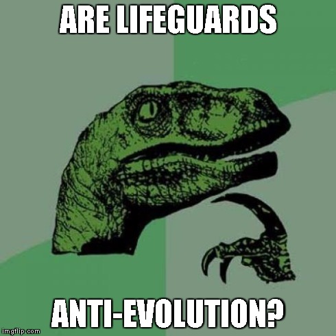 Survival of the fittest at it's finest | ARE LIFEGUARDS ANTI-EVOLUTION? | image tagged in memes,philosoraptor | made w/ Imgflip meme maker