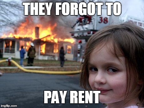 Disaster Girl | THEY FORGOT TO PAY RENT | image tagged in memes,disaster girl | made w/ Imgflip meme maker