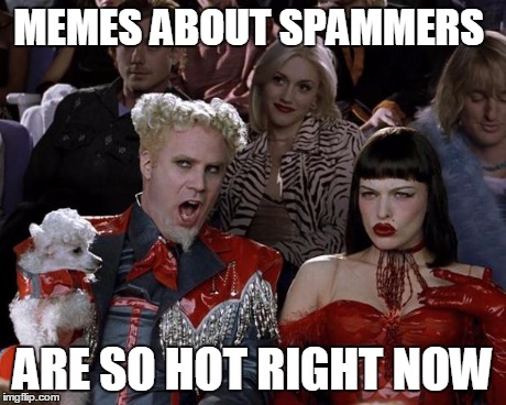 Mugatu So Hot Right Now | MEMES ABOUT SPAMMERS ARE SO HOT RIGHT NOW | image tagged in memes,mugatu so hot right now | made w/ Imgflip meme maker