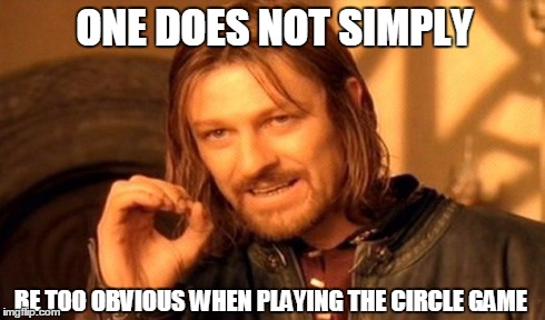 nah, too obvious, man... | ONE DOES NOT SIMPLY BE TOO OBVIOUS WHEN PLAYING THE CIRCLE GAME | image tagged in memes,one does not simply | made w/ Imgflip meme maker