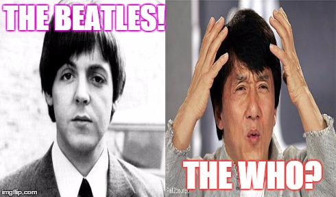 THE WHO? | THE BEATLES! THE WHO? | image tagged in the sky,jackie chan wtf,the beatles | made w/ Imgflip meme maker