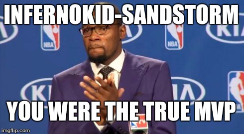 You The Real MVP Meme | INFERNOKID-SANDSTORM YOU WERE THE TRUE MVP | image tagged in memes,you the real mvp | made w/ Imgflip meme maker