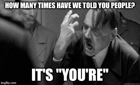 HOW MANY TIMES HAVE WE TOLD YOU PEOPLE? IT'S "YOU'RE" | made w/ Imgflip meme maker