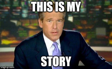 Brian Williams Was There Meme | THIS IS MY STORY | image tagged in memes,brian williams was there | made w/ Imgflip meme maker