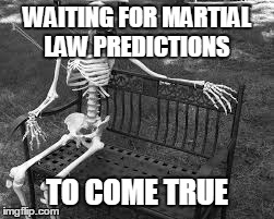 WAITING FOR MARTIAL LAW PREDICTIONS TO COME TRUE | image tagged in jade helm,martial law,conspiracy | made w/ Imgflip meme maker