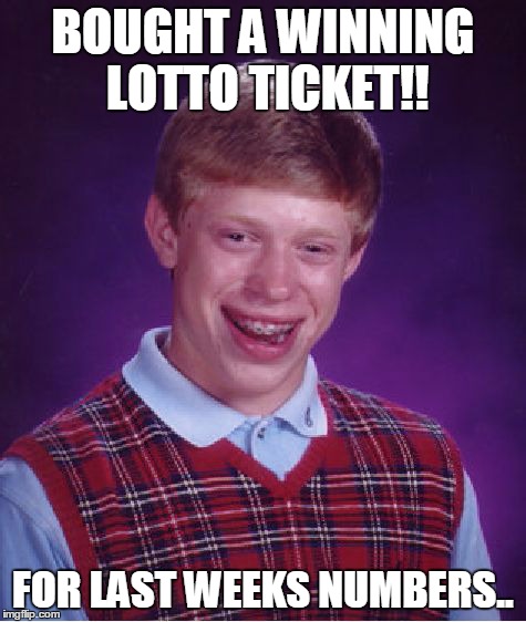 Bad Luck Brian | BOUGHT A WINNING LOTTO TICKET!! FOR LAST WEEKS NUMBERS.. | image tagged in memes,bad luck brian | made w/ Imgflip meme maker
