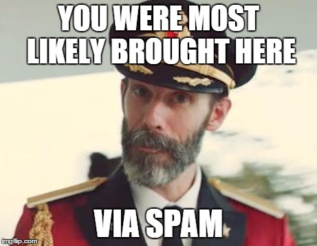 Captain Obvious | YOU WERE MOST LIKELY BROUGHT HERE VIA SPAM | image tagged in captain obvious | made w/ Imgflip meme maker