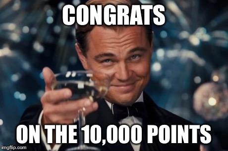 Leonardo Dicaprio Cheers Meme | CONGRATS ON THE 10,000 POINTS | image tagged in memes,leonardo dicaprio cheers | made w/ Imgflip meme maker