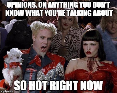 Mugatu So Hot Right Now Meme | OPINIONS, ON ANYTHING YOU DON'T KNOW WHAT YOU'RE TALKING ABOUT SO HOT RIGHT NOW | image tagged in memes,mugatu so hot right now | made w/ Imgflip meme maker