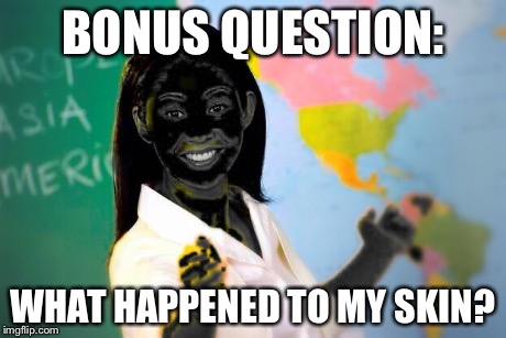 BONUS QUESTION: WHAT HAPPENED TO MY SKIN? | made w/ Imgflip meme maker