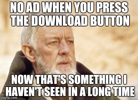 Obi Wan Kenobi | NO AD WHEN YOU PRESS THE DOWNLOAD BUTTON NOW THAT'S SOMETHING I HAVEN'T SEEN IN A LONG TIME | image tagged in memes,obi wan kenobi | made w/ Imgflip meme maker