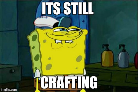 Don't You Squidward | ITS STILL CRAFTING | image tagged in memes,dont you squidward | made w/ Imgflip meme maker