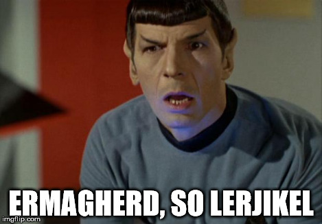 spock so logical right now | ERMAGHERD, SO LERJIKEL | image tagged in spock,logical | made w/ Imgflip meme maker