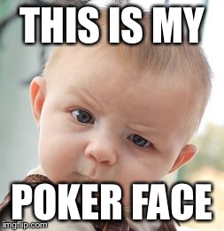 Skeptical Baby | THIS IS MY POKER FACE | image tagged in memes,skeptical baby | made w/ Imgflip meme maker