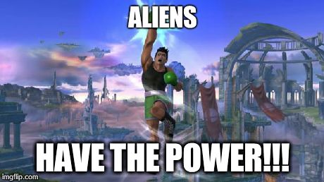 ALIENS HAVE THE POWER!!! | image tagged in i have the power with little mac | made w/ Imgflip meme maker