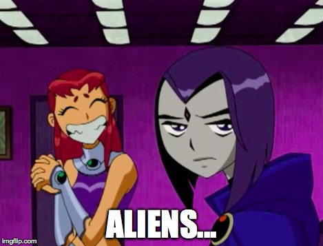 Aliens (Teen Titans) | ALIENS... | image tagged in aliens teen titans | made w/ Imgflip meme maker