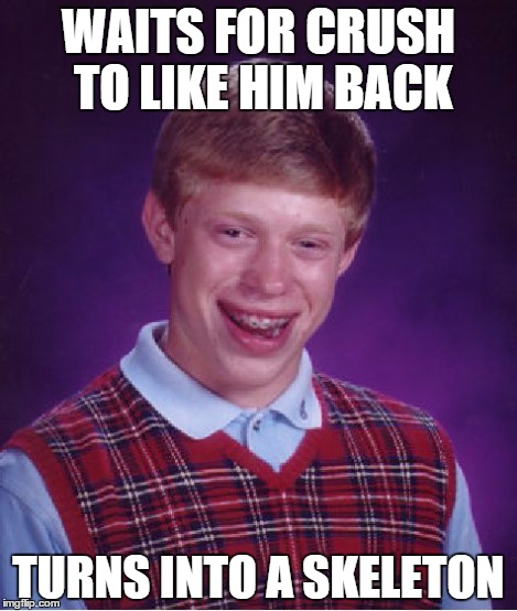 Bad Luck Brian Meme | WAITS FOR CRUSH TO LIKE HIM BACK TURNS INTO A SKELETON | image tagged in memes,bad luck brian | made w/ Imgflip meme maker