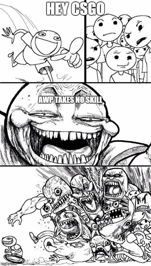 Hey Internet | HEY CSGO AWP TAKES NO SKILL | image tagged in memes,hey internet | made w/ Imgflip meme maker