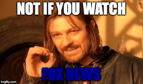 One Does Not Simply Meme | NOT IF YOU WATCH FOX NEWS | image tagged in memes,one does not simply | made w/ Imgflip meme maker