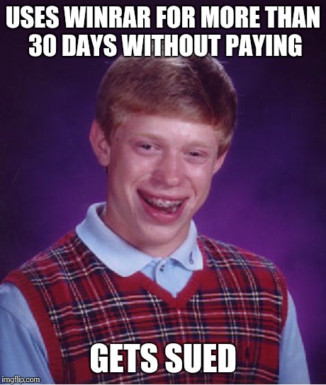 Bad Luck Brian Meme | USES WINRAR FOR MORE THAN 30 DAYS WITHOUT PAYING GETS SUED | image tagged in memes,bad luck brian | made w/ Imgflip meme maker