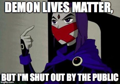 Shut Up | DEMON LIVES MATTER, BUT I'M SHUT OUT BY THE PUBLIC | image tagged in shut up | made w/ Imgflip meme maker