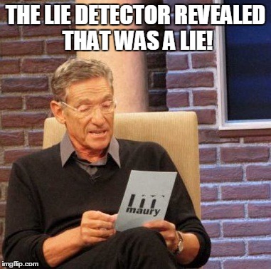 Maury Lie Detector Meme | THE LIE DETECTOR REVEALED THAT WAS A LIE! | image tagged in memes,maury lie detector | made w/ Imgflip meme maker