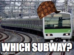 Yamanote Train | WHICH SUBWAY? | image tagged in yamanote train,scumbag | made w/ Imgflip meme maker