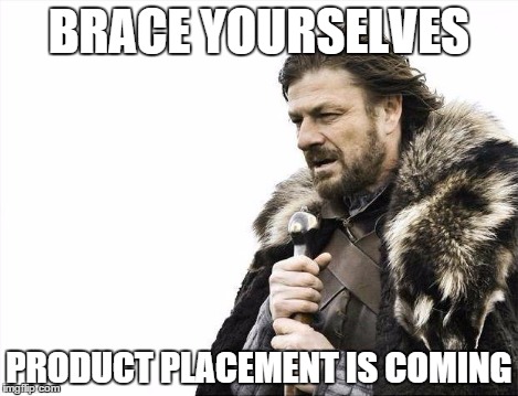 Brace Yourselves X is Coming Meme | BRACE YOURSELVES PRODUCT PLACEMENT IS COMING | image tagged in memes,brace yourselves x is coming | made w/ Imgflip meme maker